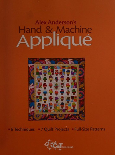 Alex Anderson's Hand & Machine Applique: 6 Techniques, 7 Quilts, Full-Size Patterns front cover by Alex Anderson, ISBN: 1571206116