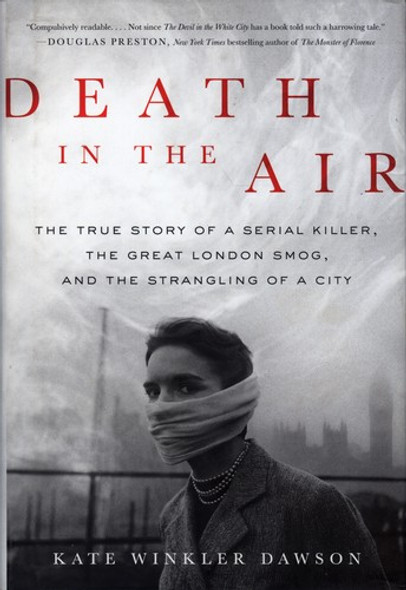 Death in the Air: The True Story of a Serial Killer, the Great London Smog, and the Strangling of a City front cover by Kate Winkler Dawson, ISBN: 0316506869