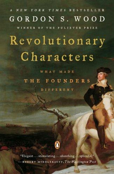 Revolutionary Characters: What Made the Founders Different front cover by Gordon S. Wood, ISBN: 0143112082