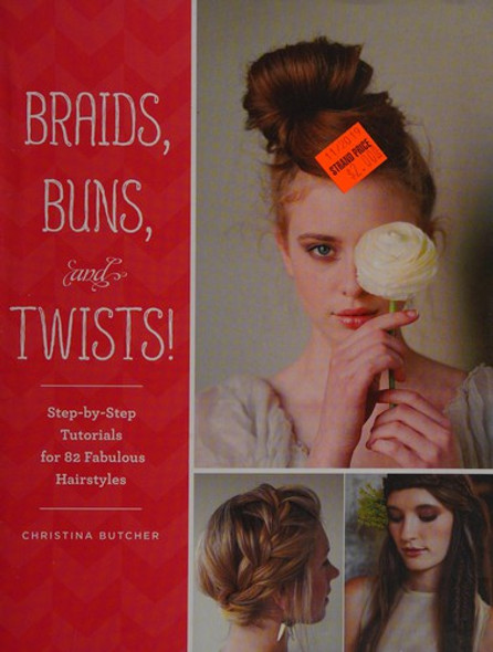 Braids, Buns, and Twists!: Step-by-Step Tutorials for 82 Fabulous Hairstyles front cover by Christina Butcher, ISBN: 1452124841