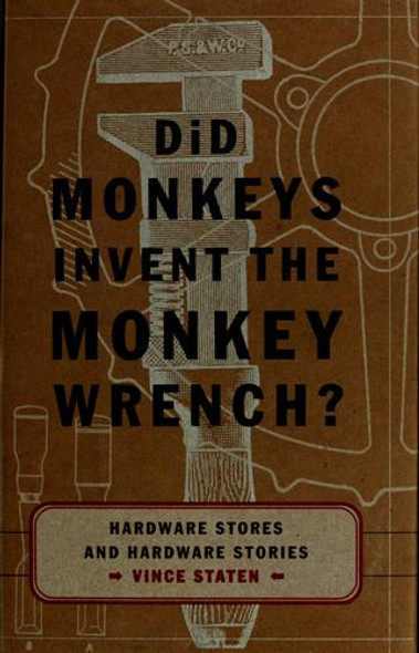 Did Monkeys Invent the Monkey Wrench?: Hardware Stores and Hardware Stories front cover by Vince Staten, ISBN: 0684801329