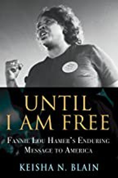 Until I Am Free: Fannie Lou Hamer's Enduring Message to America front cover by Keisha N. Blain, ISBN: 0807061506