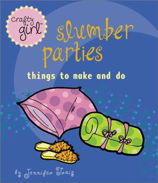 Crafty Girl: Slumber Parties front cover by Jennifer Traig, ISBN: 0811835715