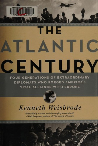 The Atlantic Century: Four Generations of Extraordinary Diplomats who Forged America's Vital Alliance with Europe front cover by Kenneth Weisbrode, ISBN: 0306818469