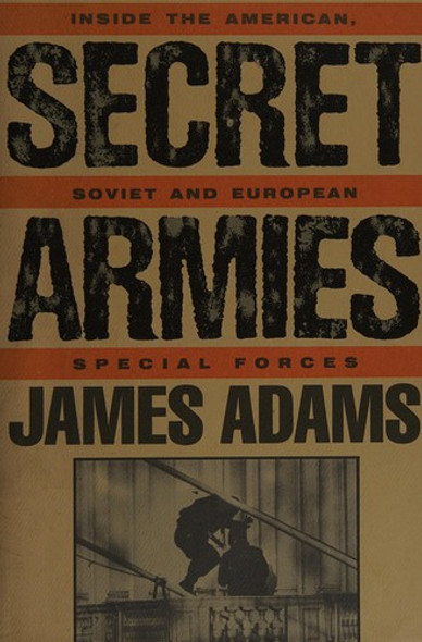 Secret Armies: Inside the American Soviet and European Special Forces front cover by James Adams, ISBN: 0871132230