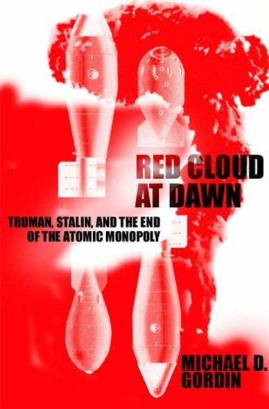 Red Cloud at Dawn: Truman, Stalin, and the End of the Atomic Monopoly front cover by Michael D. Gordin, ISBN: 0374256829