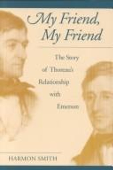 My Friend, My Friend: The Story of Thoreau's Relationship with Emerson front cover by Harmon Smith, ISBN: 1558492933