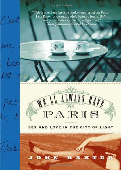 We'll Always Have Paris: Sex and Love in the City of Light front cover by John Baxter, ISBN: 0060832886