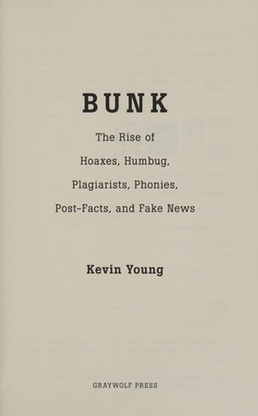 Bunk: The Rise of Hoaxes, Humbug, Plagiarists, Phonies, Post-Facts, and Fake News front cover by Kevin Young, ISBN: 155597791X