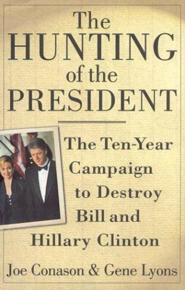 The Hunting of the President: The Ten-Year Campaign to Destroy Bill and Hillary Clinton front cover by Joe Conason,Gene Lyons, ISBN: 0312245475
