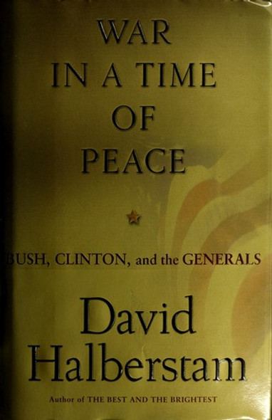 War in a Time of Peace: Bush, Clinton, and the Generals front cover by David Halberstam, ISBN: 0743202120