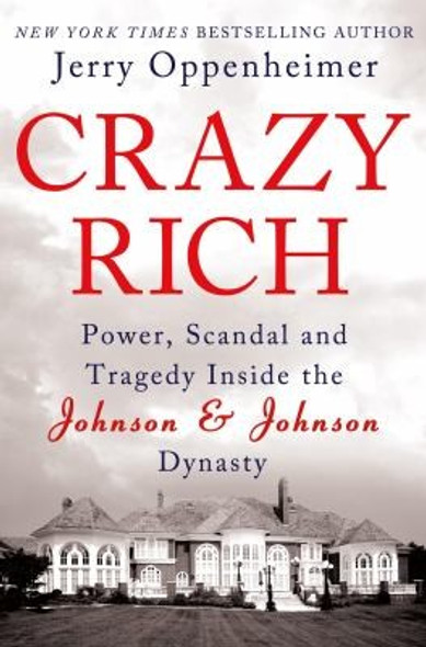 Crazy Rich: Power, Scandal, and Tragedy Inside the Johnson & Johnson Dynasty front cover by Jerry Oppenheimer, ISBN: 0312662114