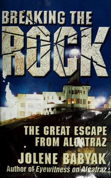 Breaking the Rock : the Great Escape From Alcatraz front cover by Jolene Babyak, ISBN: 0961875232