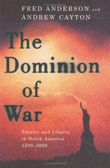 The Dominion of War: Empire and Liberty in North America, 1500-2000 front cover by Fred Anderson, Andrew Cayton, ISBN: 0670033707