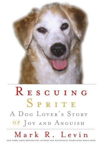 Rescuing Sprite: a Dog Lover's Story of Joy and Anguish front cover by Mark R. Levin, ISBN: 1416559132