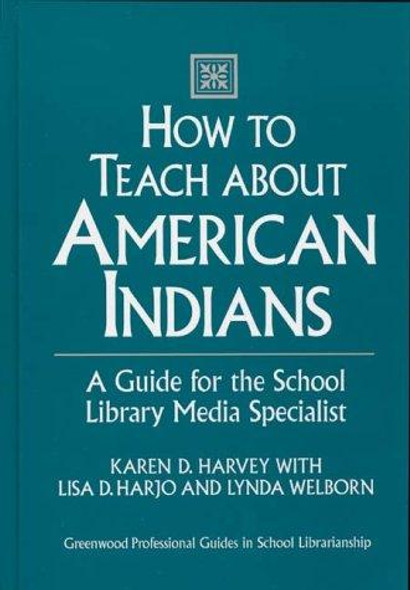How to Teach about American Indians: A Guide for the School Library Media Specialist (Greenwood Professional Guides in School Librarianship) front cover by Lisa D. Harjo, Karen D. Harvey, Lynda B. Welborn, ISBN: 0313292272