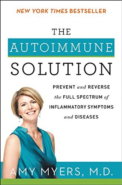 The Autoimmune Solution: Prevent and Reverse the Full Spectrum of Inflammatory Symptoms and Diseases front cover by Amy Myer, ISBN: 0062347489