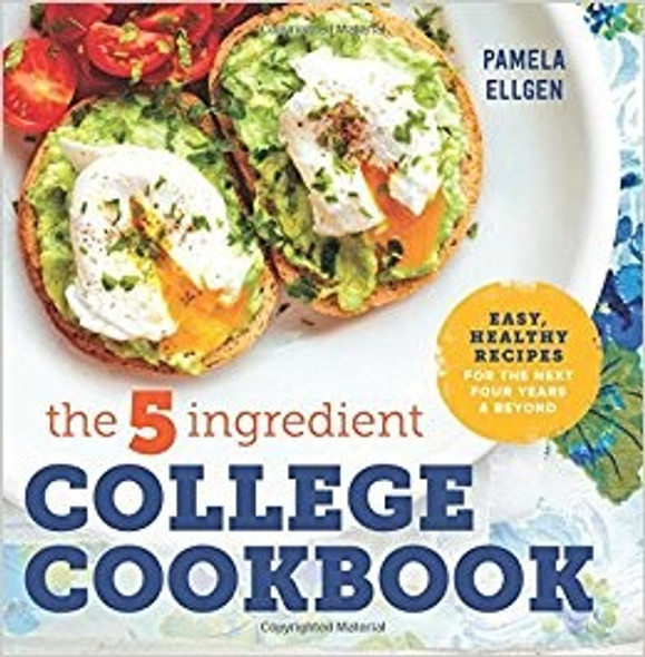 The 5-Ingredient College Cookbook: Easy, Healthy Recipes for the Next Four Years & Beyond front cover by Pamela Ellgen, ISBN: 1623158575