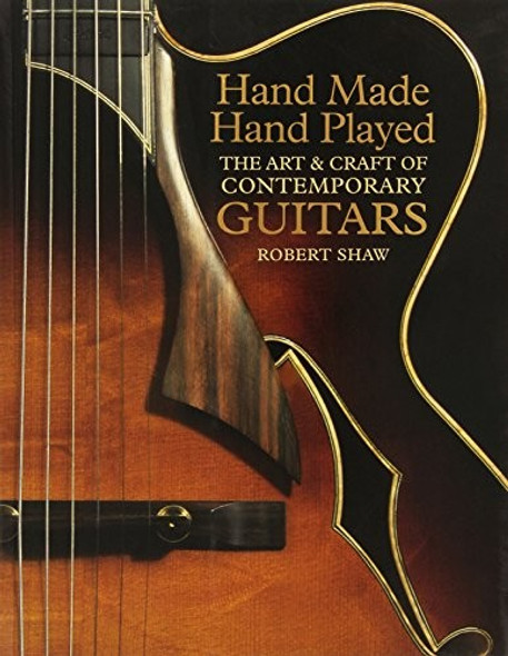 Hand Made, Hand Played The Art and Craft Of Contemporary Guitars front cover by Robert Shaw, ISBN: 1579907873