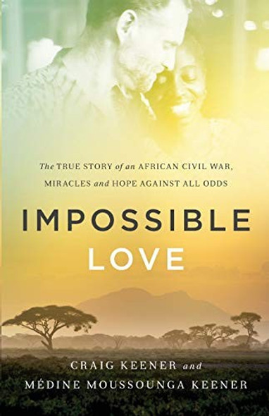 Impossible Love: The True Story of an African Civil War, Miracles and Hope against All Odds front cover by Craig Keener, Médine Moussounga Keener, ISBN: 0800797779