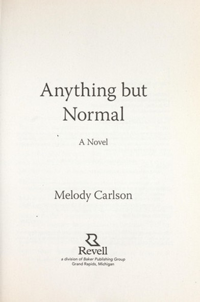 Anything but Normal: A Novel front cover by Melody Carlson, ISBN: 0800732588