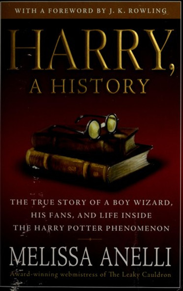 Harry, A History: The True Story of a Boy Wizard, His Fans, and Life Inside the Harry Potter Phenomenon front cover by Melissa Anelli, ISBN: 1416554955