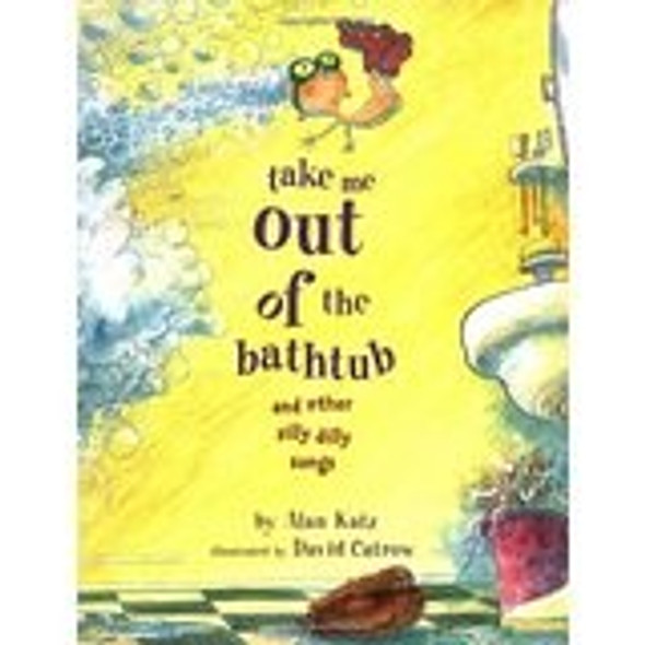 Take Me Out of the Bathtub and Other Silly Dilly Songs front cover by Alan Katz, ISBN: 0439434122
