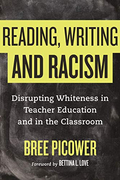 Reading, Writing, and Racism: Disrupting Whiteness in Teacher Education and in the Classroom front cover by Bree Picower, ISBN: 0807033707