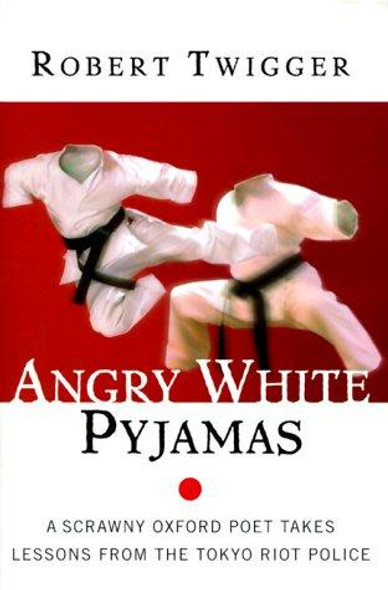 Angry White Pyjamas: A Scrawny Oxford Poet Takes Lessons From The Tokyo Riot Police front cover by Robert Twigger, ISBN: 0688175376