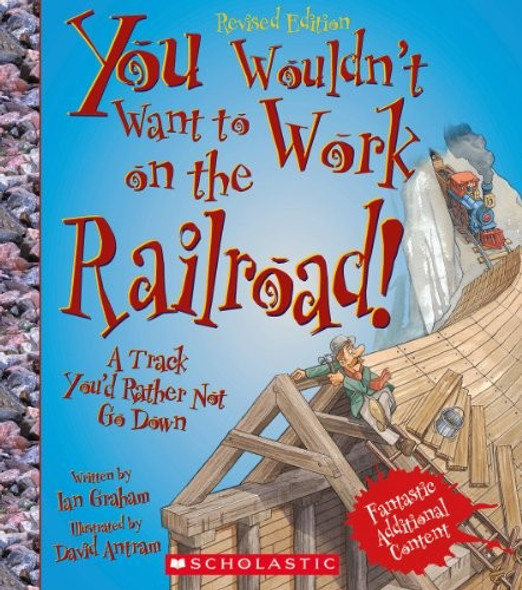 You Wouldn't Want to Work on the Railroad! (Revised Edition) (You Wouldn't Want to…: American History) front cover by Ian Graham, ISBN: 0531228541