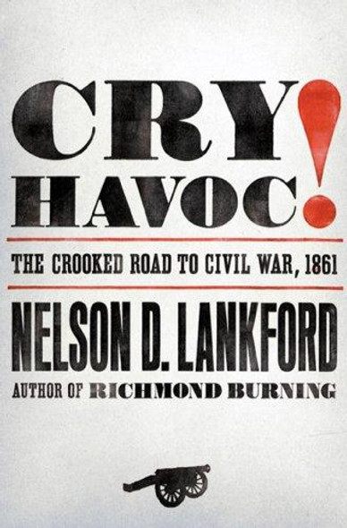 Cry Havoc!: The Crooked Road to Civil War, 1861 front cover by Nelson Lankford, ISBN: 0670038210