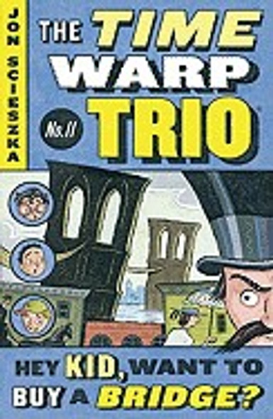 Hey Kid, Want to Buy a Bridge? 11 Time Warp Trio front cover by Jon Scieszka, ISBN: 0142500208