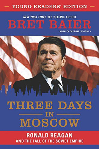 Three Days in Moscow Young Readers' Edition: Ronald Reagan and the Fall of the Soviet Empire front cover by Bret Baier, Catherine Whitney, ISBN: 0062864459