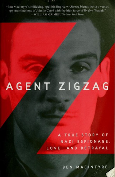 Agent Zigzag: A True Story of Nazi Espionage, Love, and Betrayal front cover by Ben Macintyre, ISBN: 0307353419