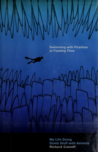 Swimming with Piranhas at Feeding Time: My Life Doing Dumb Stuff with Animals front cover by Richard Conniff, ISBN: 0393068935