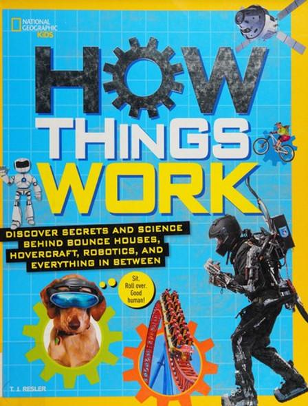How Things Work: Discover Secrets and Science Behind Bounce Houses, Hovercraft, Robotics, and Everything in Between (National Geographic Kids) front cover by T.J. Resler, ISBN: 142632555X