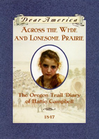 Across the Wide and Lonesome Prairie: the Oregon Trail Diary of Hattie Campbell, 1847 (Dear America) front cover by Kristiana Gregory, ISBN: 0590226517