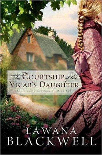 The Courtship of the Vicar's Daughter 2 Gresham Chronicles front cover by Lawana Blackwell, ISBN: 0764202685