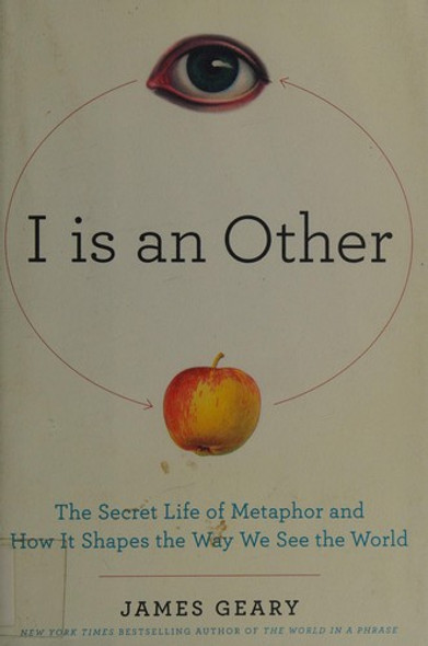 I Is an Other: The Secret Life of Metaphor and How It Shapes the Way We See the World front cover by James Geary, ISBN: 0061710288