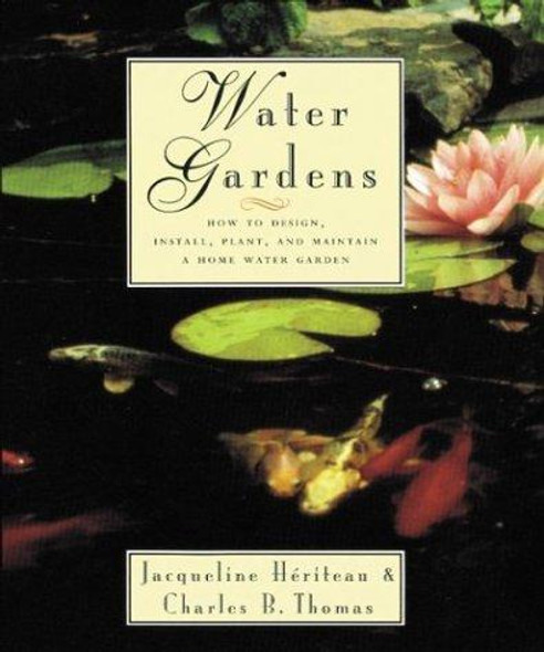 Water Gardens: How to Design, Plant, and Maintain a Home Water Garden front cover by Jacqueline Heriteau,Charles B. Thomas, ISBN: 0395656338