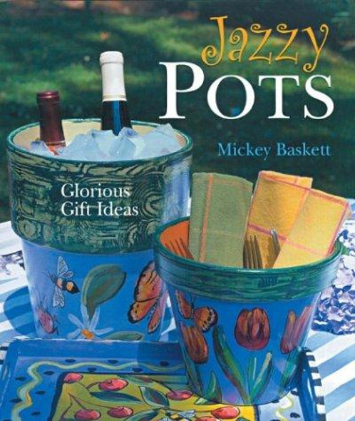 Jazzy Pots: Glorious Gift Ideas front cover by Mickey Baskett, ISBN: 1402703368