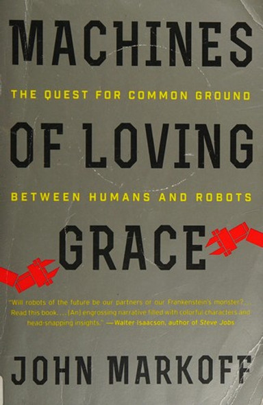Machines of Loving Grace: The Quest for Common Ground Between Humans and Robots front cover by John Markoff, ISBN: 0062266691