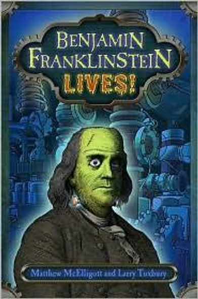 Benjamin Franklinstein Lives! front cover by Matthew McElligott, Larry David Tuxbury, ISBN: 0399252290