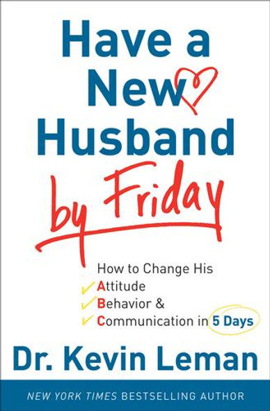 Have a New Husband by Friday: How to Change His Attitude, Behavior & Communication in 5 Days front cover by Kevin Leman, ISBN: 0800719123