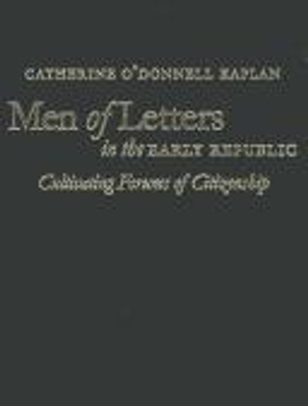 Men of Letters in the Early Republic: Cultivating Forums of Citizenship (Omohundro Institute) front cover by Catherine O'Donnell Kaplan, ISBN: 0807858536