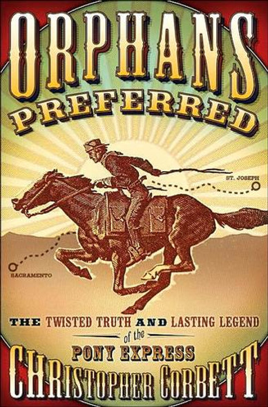 Orphans Preferred: The Twisted Truth and Lasting Legend of the Pony Express front cover by Christopher Corbett, ISBN: 0767906926