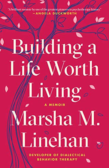 Building a Life Worth Living: A Memoir front cover by Marsha M. Linehan, ISBN: 0812984994