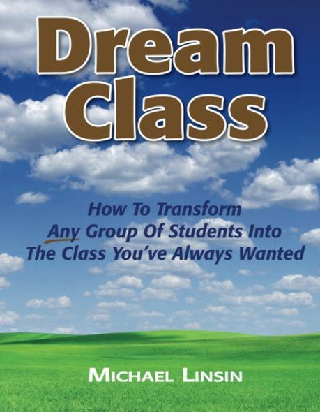 Dream Class: How To Transform Any Group Of Students Into The Class You've Always Wanted front cover by Michael Linsin, ISBN: 1889236330