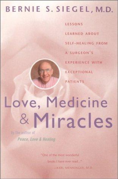 Love, Medicine and Miracles: Lessons Learned about Self-Healing from a Surgeon's Experience with Exceptional Patients front cover by Bernie S. Siegel, ISBN: 0060919833
