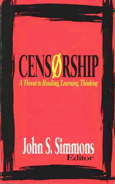 Censorship: A Threat to Reading, Learning, Thinking front cover by John S. Simmons, ISBN: 0872071235